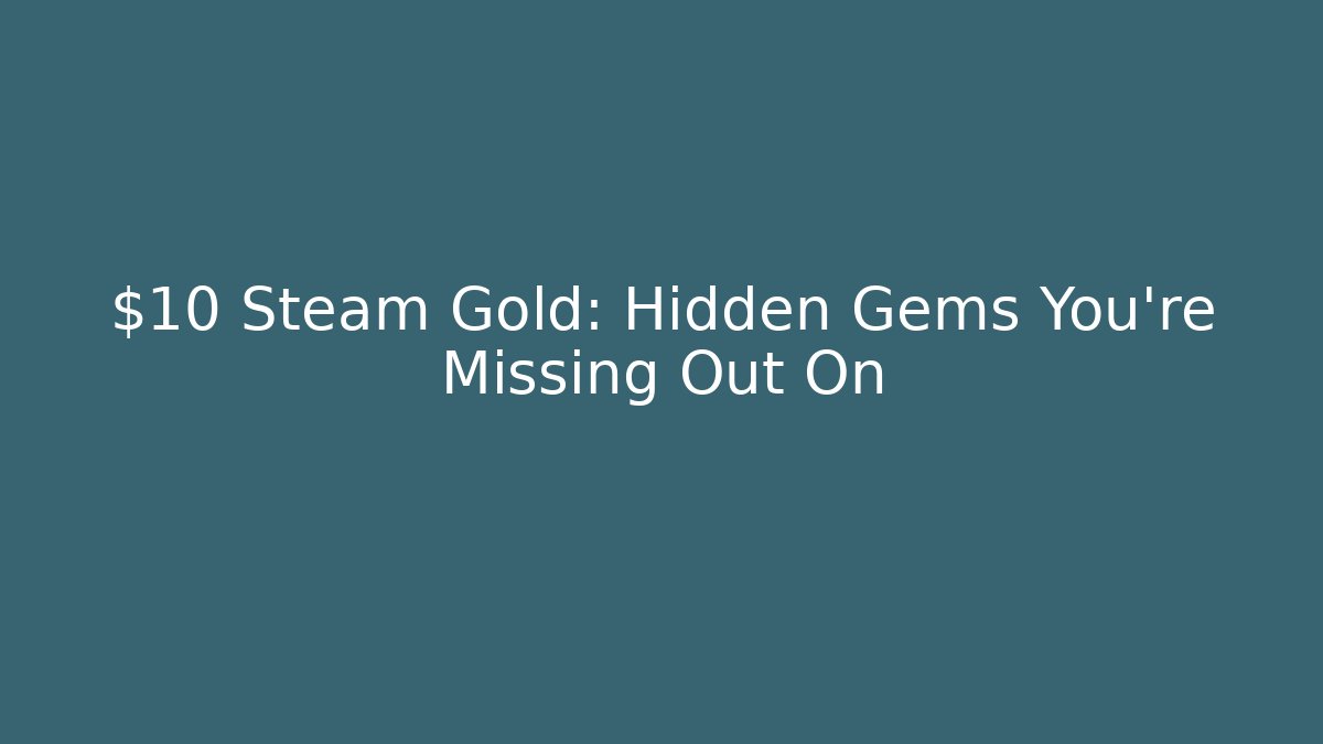 $10 Steam Gold: Hidden Gems You're Missing Out On