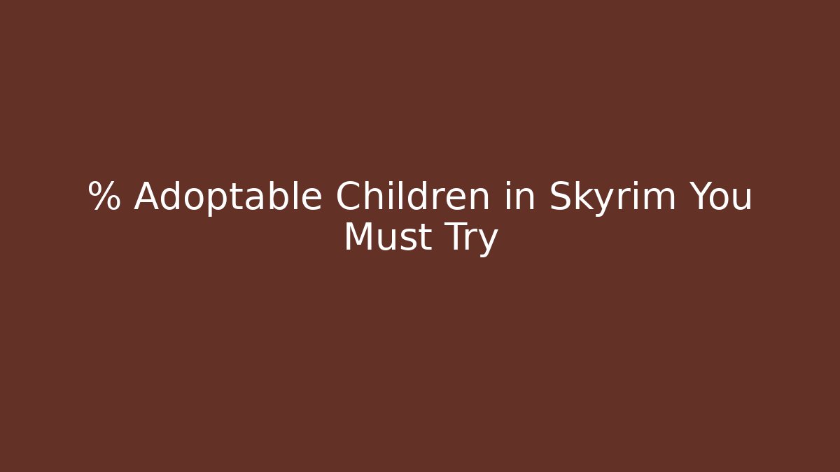 % Adoptable Children in Skyrim You Must Try - Vintage E-Juice
