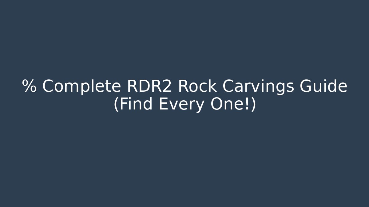 % Complete RDR2 Rock Carvings Guide (Find Every One!) - Vintage E-Juice
