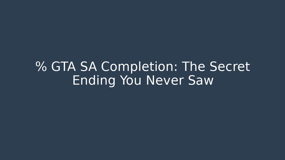 % GTA SA Completion: The Secret Ending You Never Saw