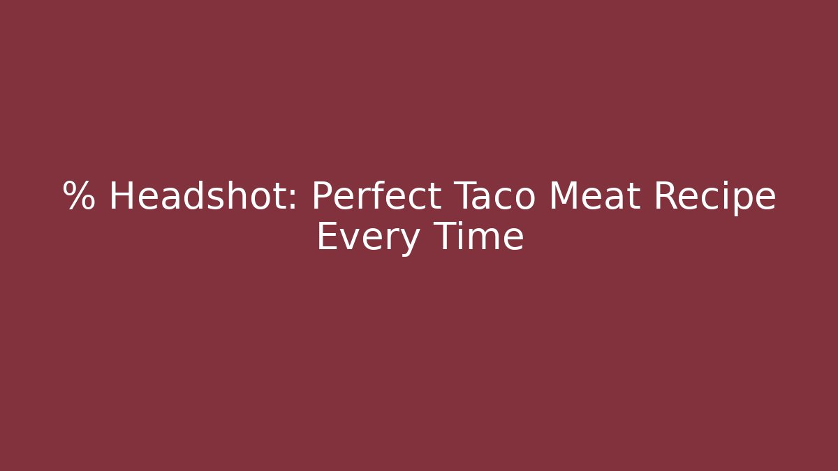 % Headshot: Perfect Taco Meat Recipe Every Time