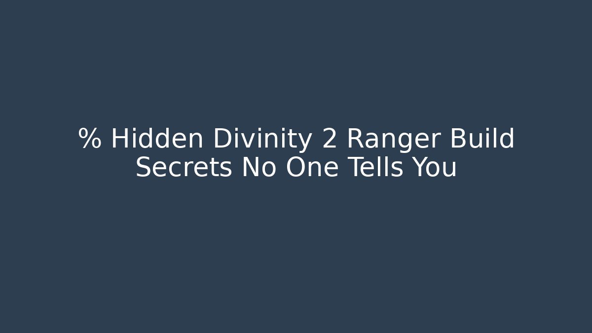 % Hidden Divinity 2 Ranger Build Secrets No One Tells You