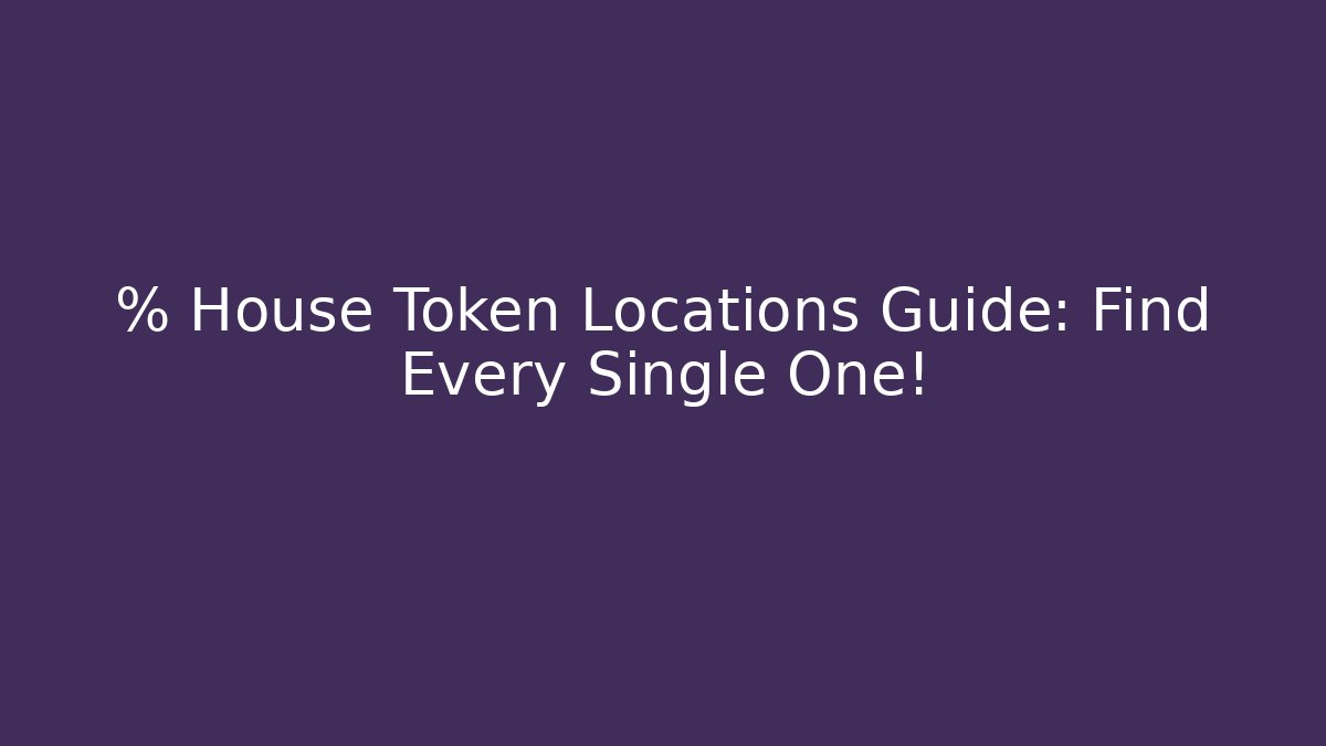 % House Token Locations Guide: Find Every Single One!