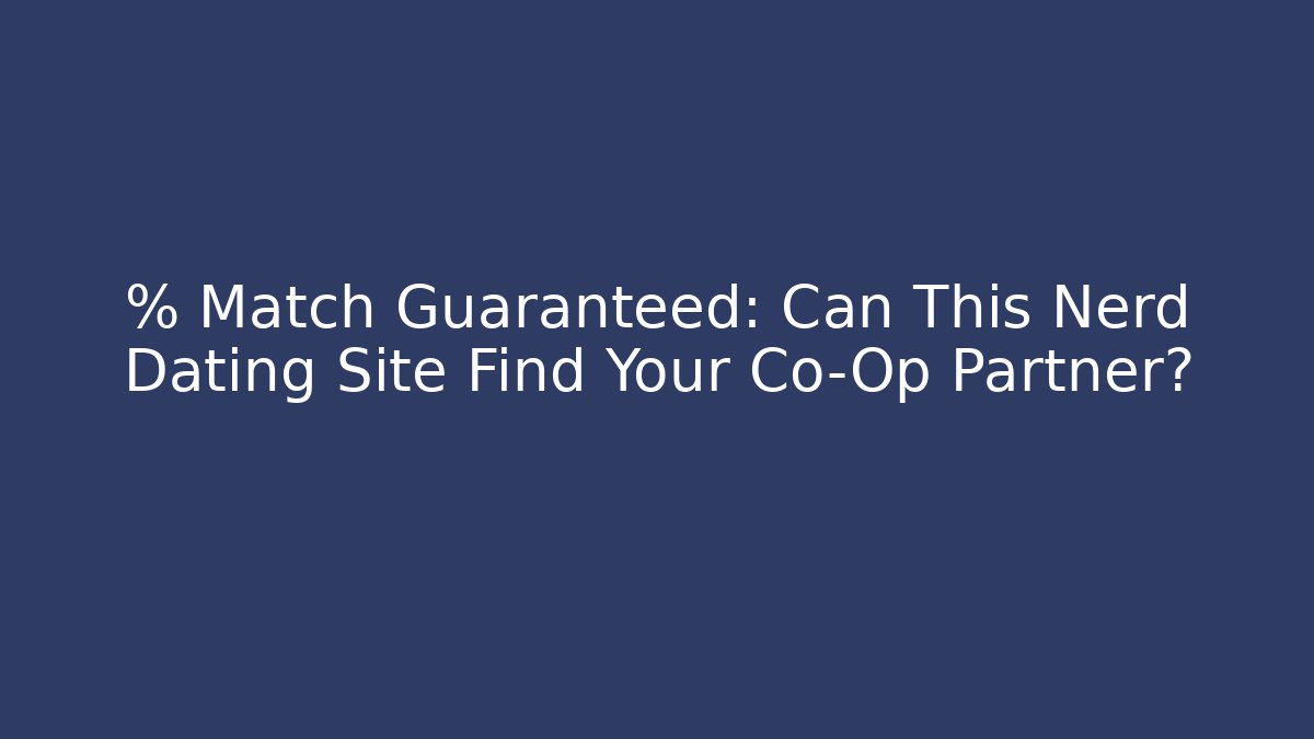 % Match Guaranteed: Can This Nerd Dating Site Find Your Co-Op Partner?