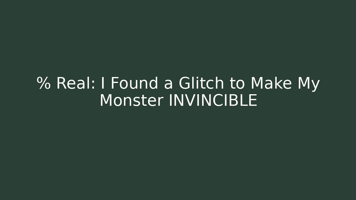 % Real: I Found a Glitch to Make My Monster INVINCIBLE