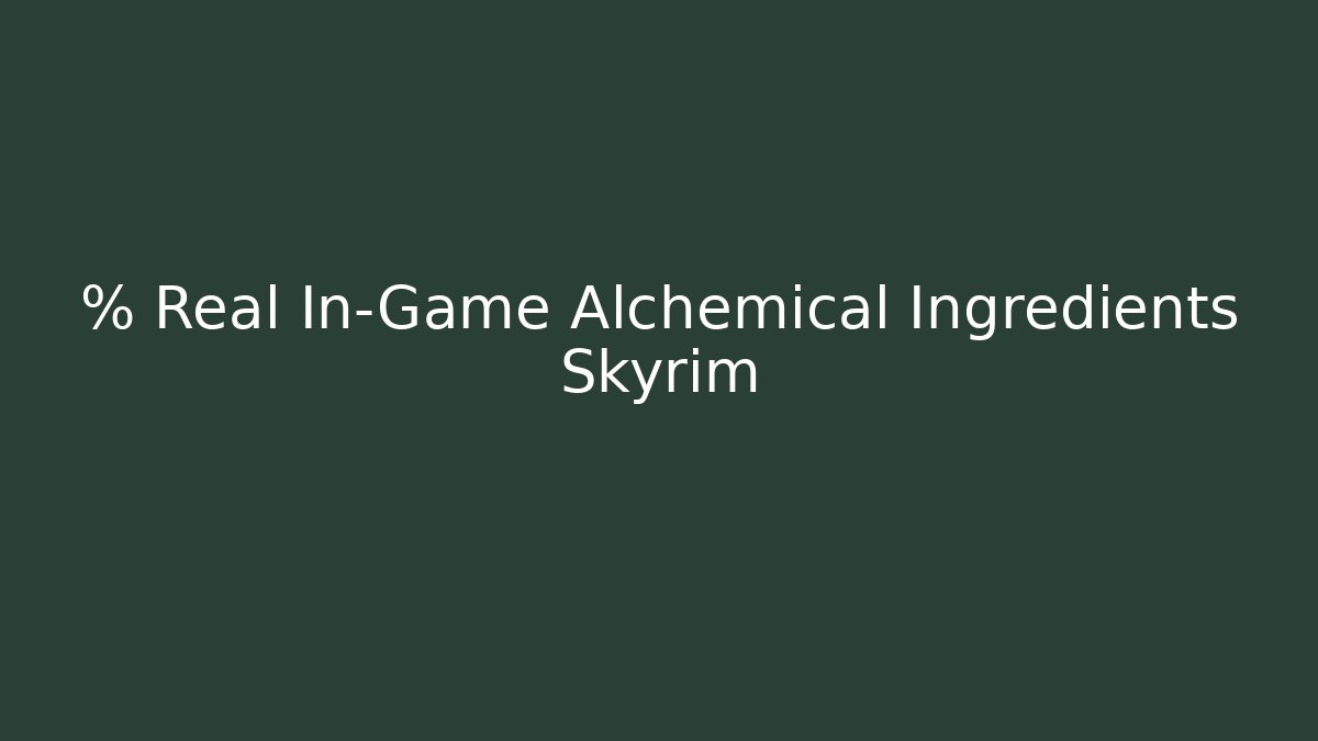 % Real In-Game Alchemical Ingredients Skyrim