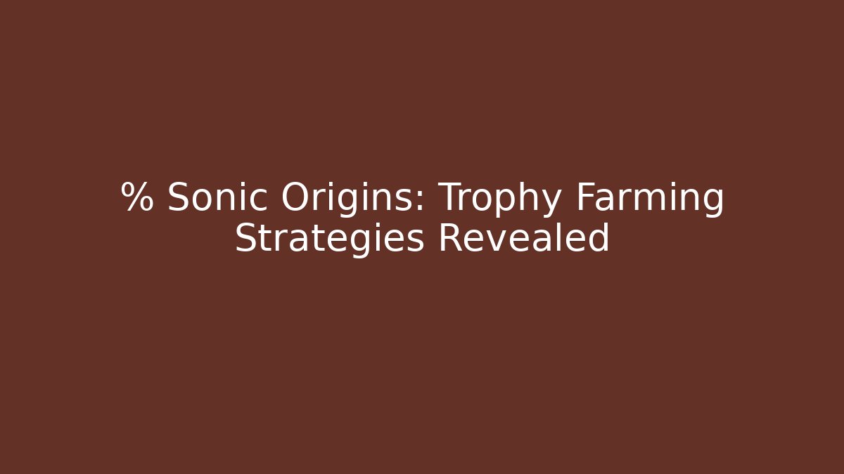 % Sonic Origins: Trophy Farming Strategies Revealed