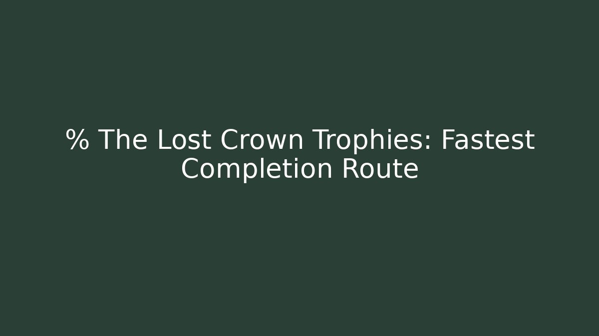 % The Lost Crown Trophies: Fastest Completion Route - Vintage E-Juice