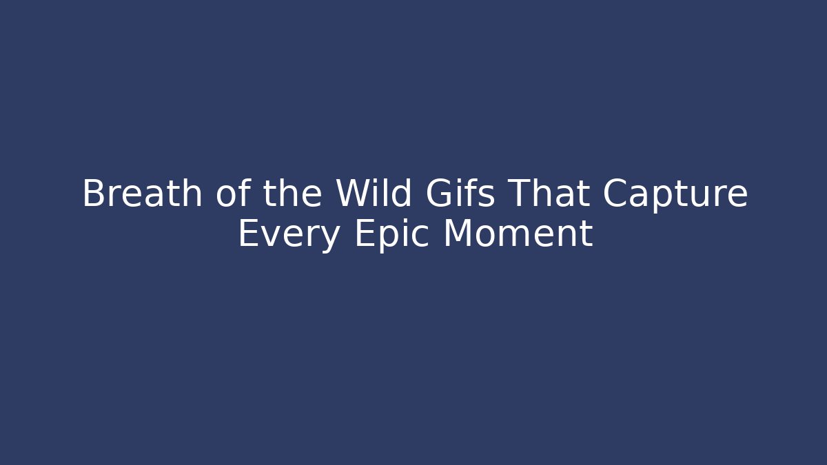 + Breath of the Wild Gifs That Capture Every Epic Moment