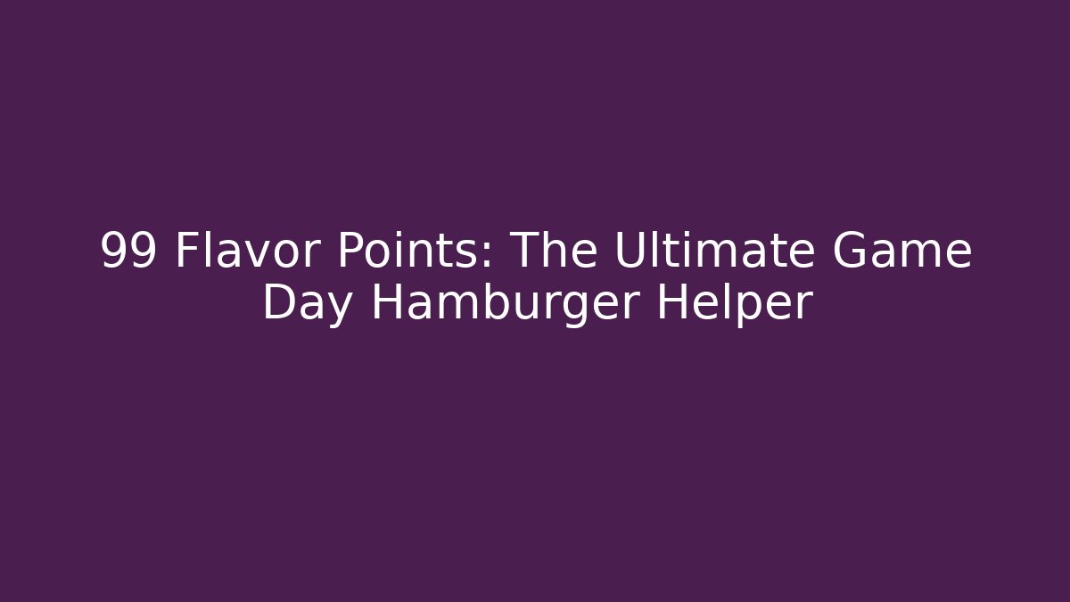 +99 Flavor Points: The Ultimate Game Day Hamburger Helper