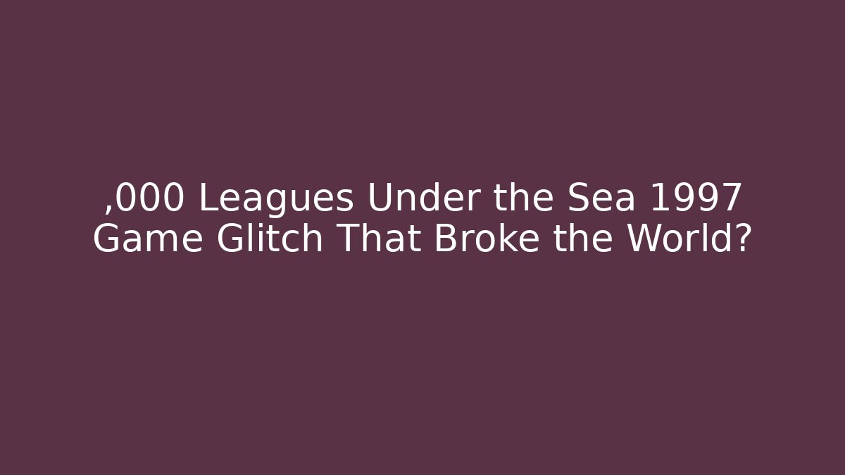 ,000 Leagues Under the Sea 1997 Game Glitch That Broke the World?