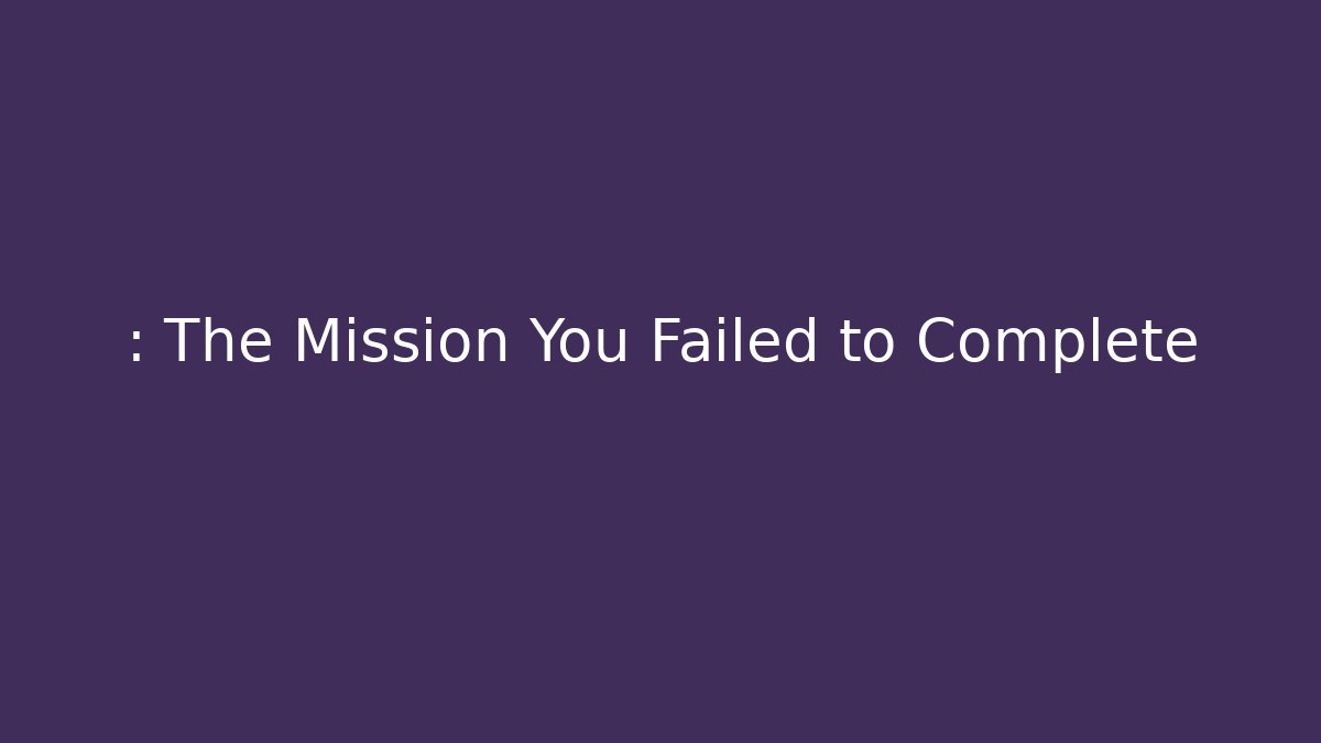 : The Mission You Failed to Complete - Vintage E-Juice