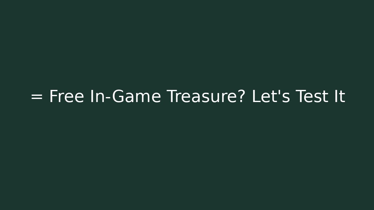 = Free In-Game Treasure? Let's Test It