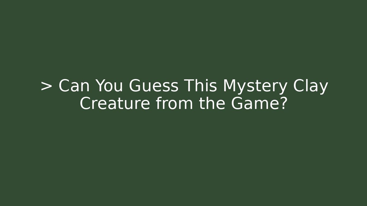 > Can You Guess This Mystery Clay Creature from the Game?
