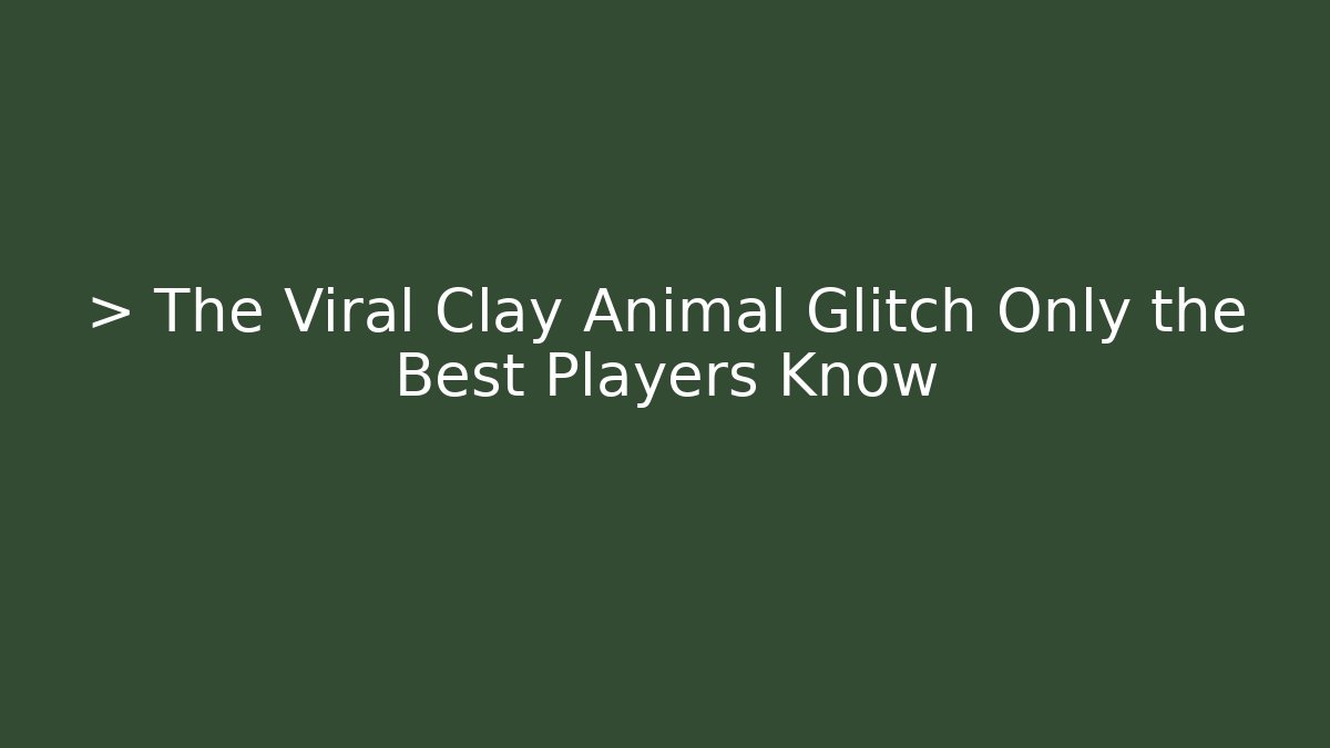 > The Viral Clay Animal Glitch Only the Best Players Know