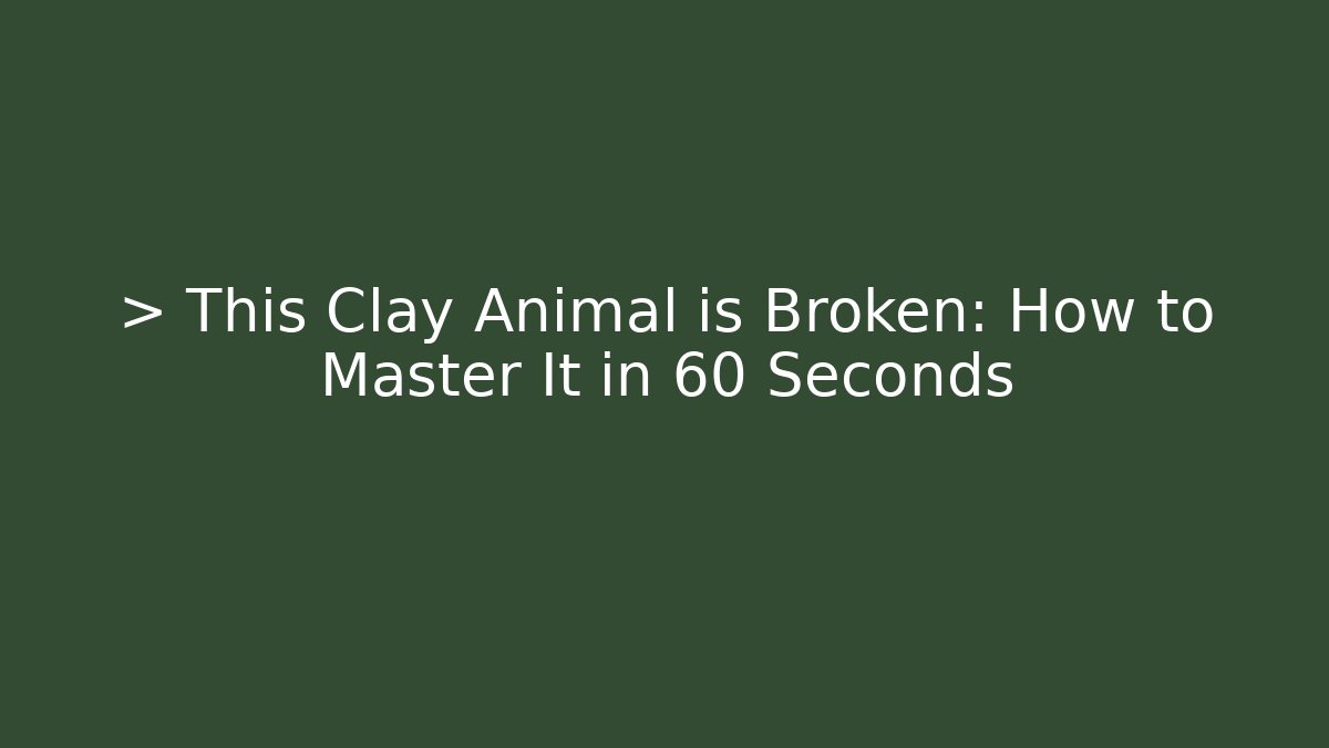 > This Clay Animal is Broken: How to Master It in 60 Seconds
