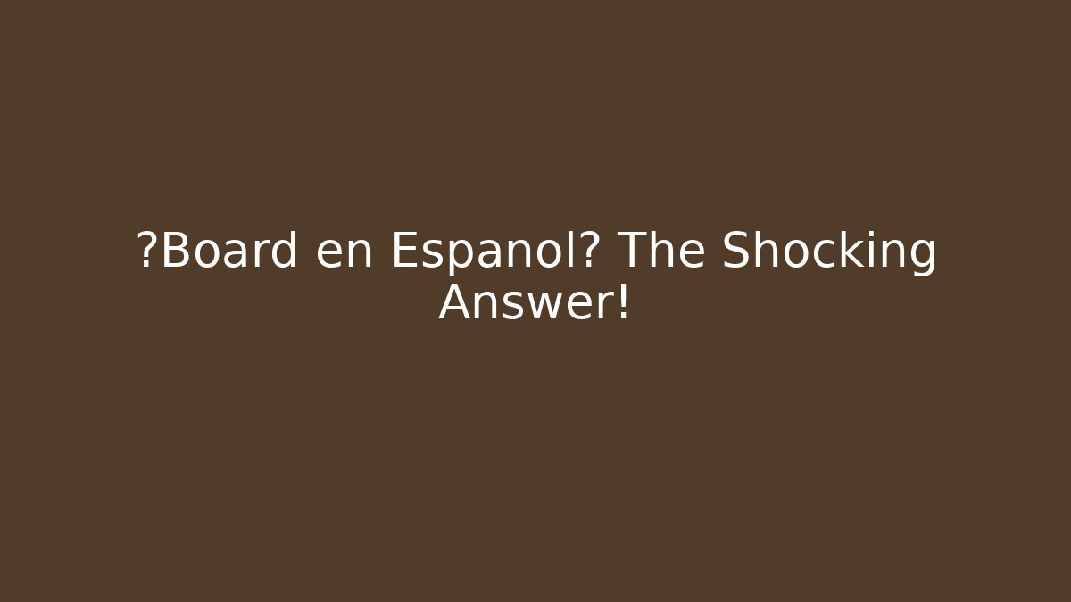 ¿Board en Español? The Shocking Answer!