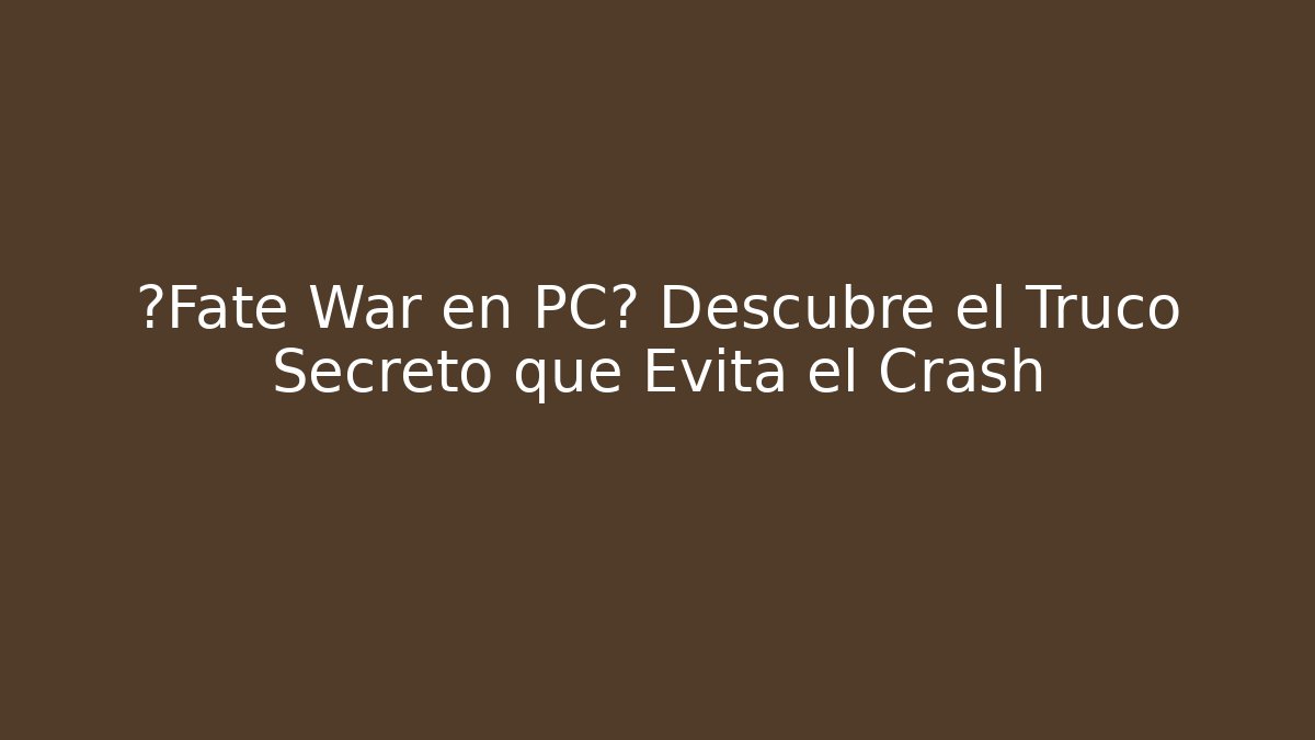 ¿Fate War en PC? Descubre el Truco Secreto que Evita el Crash