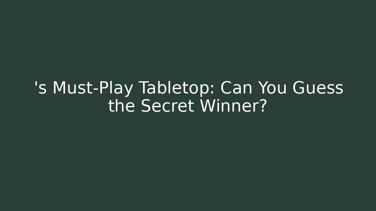 ’s Must-Play Tabletop: Can You Guess the Secret Winner?