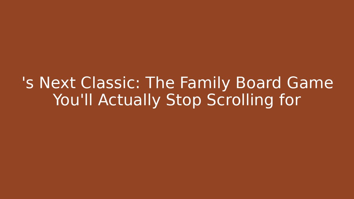 ’s Next Classic: The Family Board Game You’ll Actually Stop Scrolling for
