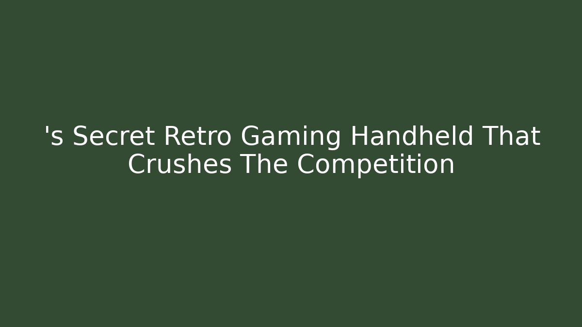 ’s Secret Retro Gaming Handheld That Crushes The Competition