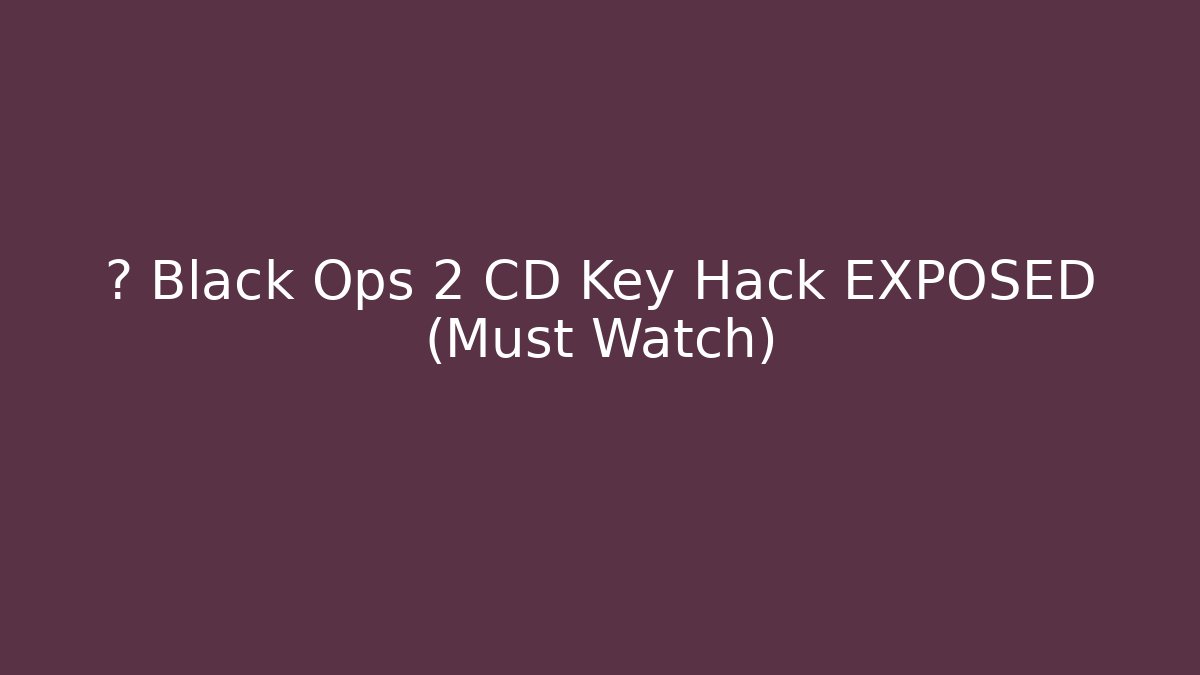 ⚠️ Black Ops 2 CD Key Hack EXPOSED (Must Watch)