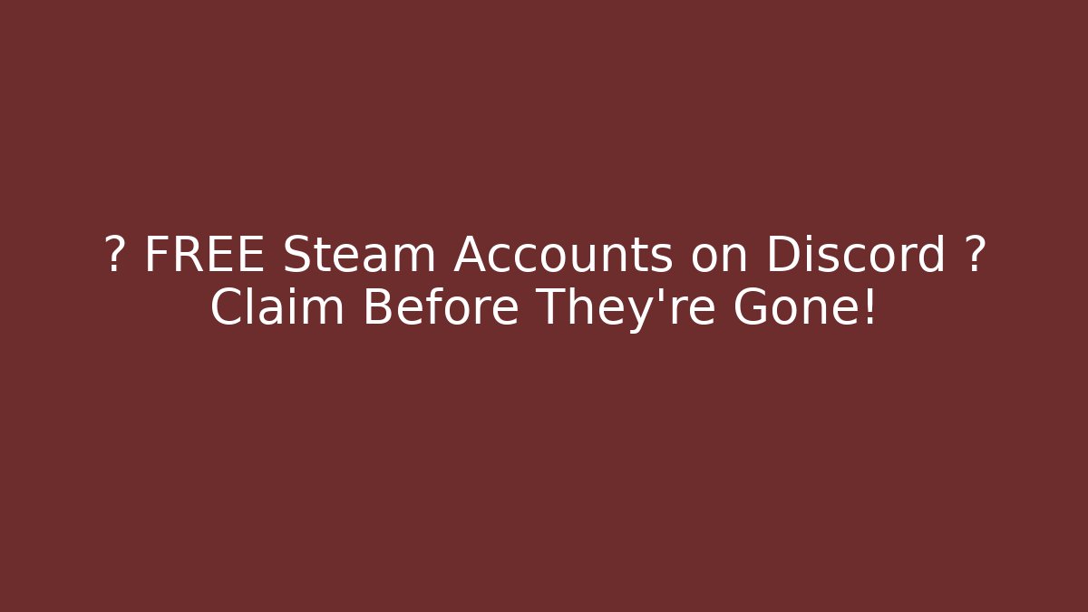 ⚠️ FREE Steam Accounts on Discord ⚠️ Claim Before They're Gone!