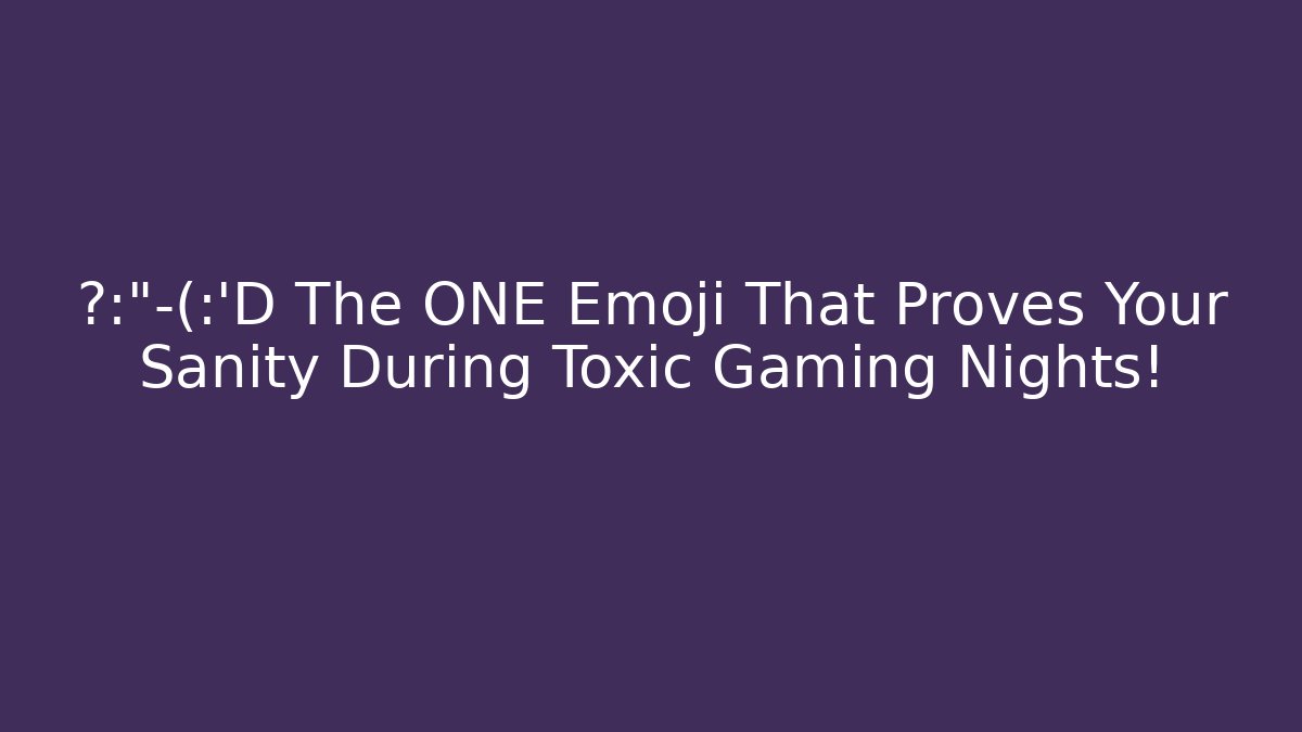 🆘😭😂 The ONE Emoji That Proves Your Sanity During Toxic Gaming Nights!