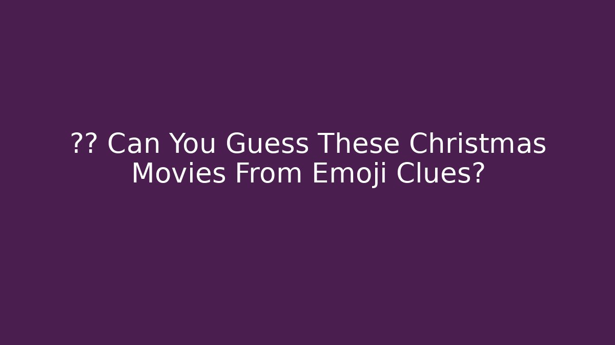 🎄❓ Can You Guess These Christmas Movies From Emoji Clues?