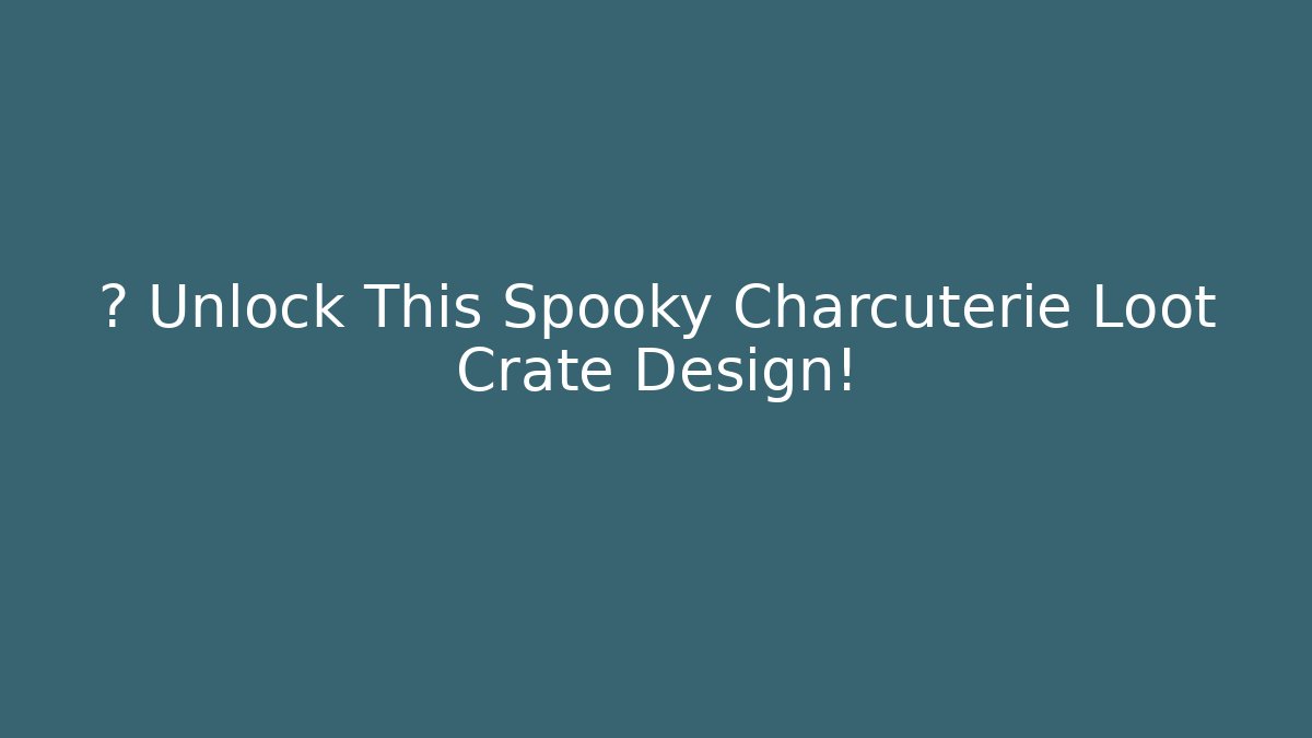 🎮 Unlock This Spooky Charcuterie Loot Crate Design!