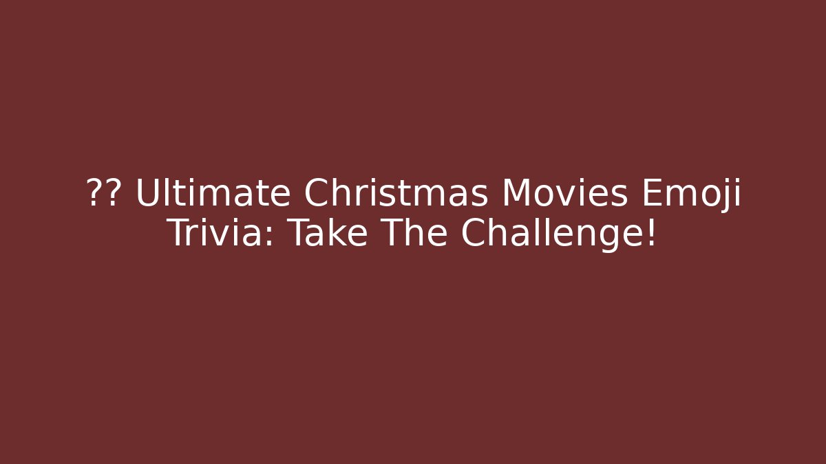 🏆🎄 Ultimate Christmas Movies Emoji Trivia: Take The Challenge!
