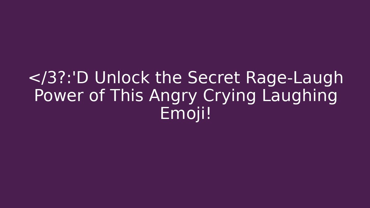 💔🔥😂 Unlock the Secret Rage-Laugh Power of This Angry Crying Laughing Emoji!