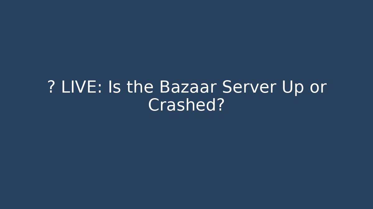 🔥 LIVE: Is the Bazaar Server Up or Crashed?