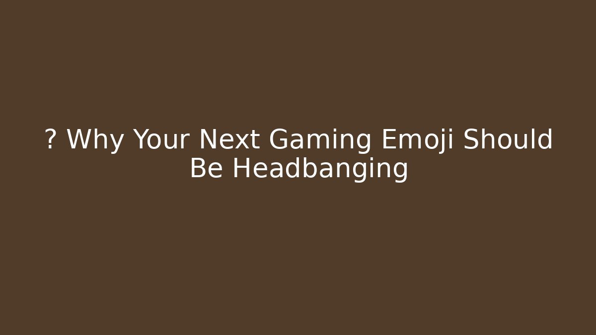 🔥 Why Your Next Gaming Emoji Should Be Headbanging