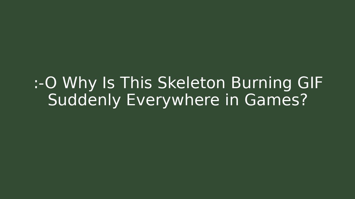 😱 Why Is This Skeleton Burning GIF Suddenly Everywhere in Games?