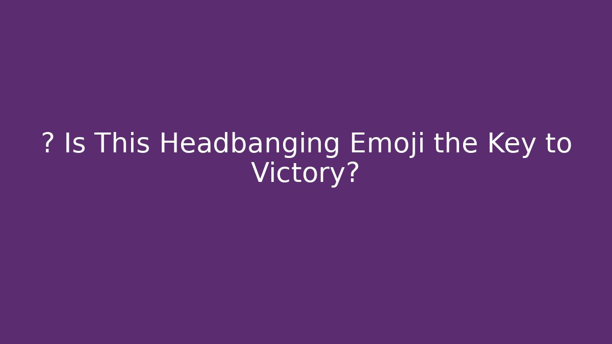 🤔 Is This Headbanging Emoji the Key to Victory?