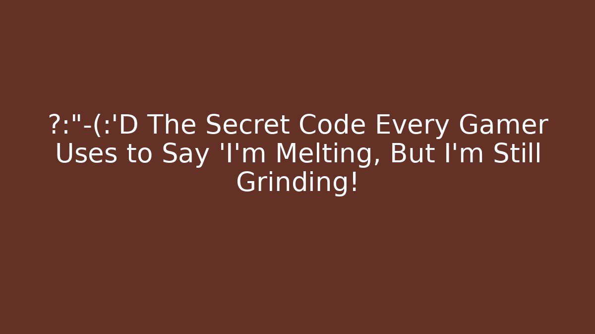 🤯😭😂 The Secret Code Every Gamer Uses to Say 'I'm Melting, But I'm Still Grinding!