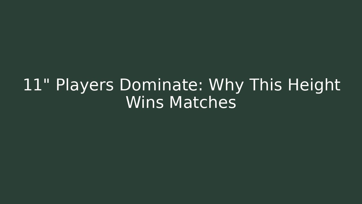 11" Players Dominate: Why This Height Wins Matches