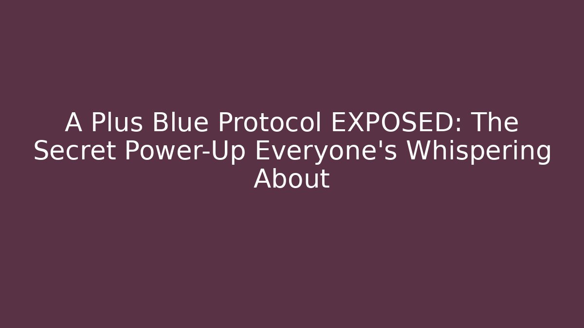A+Plus Blue Protocol EXPOSED: The Secret Power-Up Everyone's Whispering About