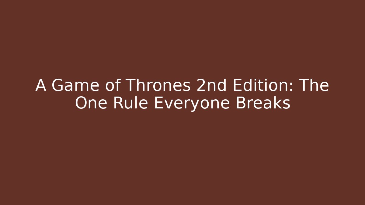 A Game of Thrones 2nd Edition: The One Rule Everyone Breaks