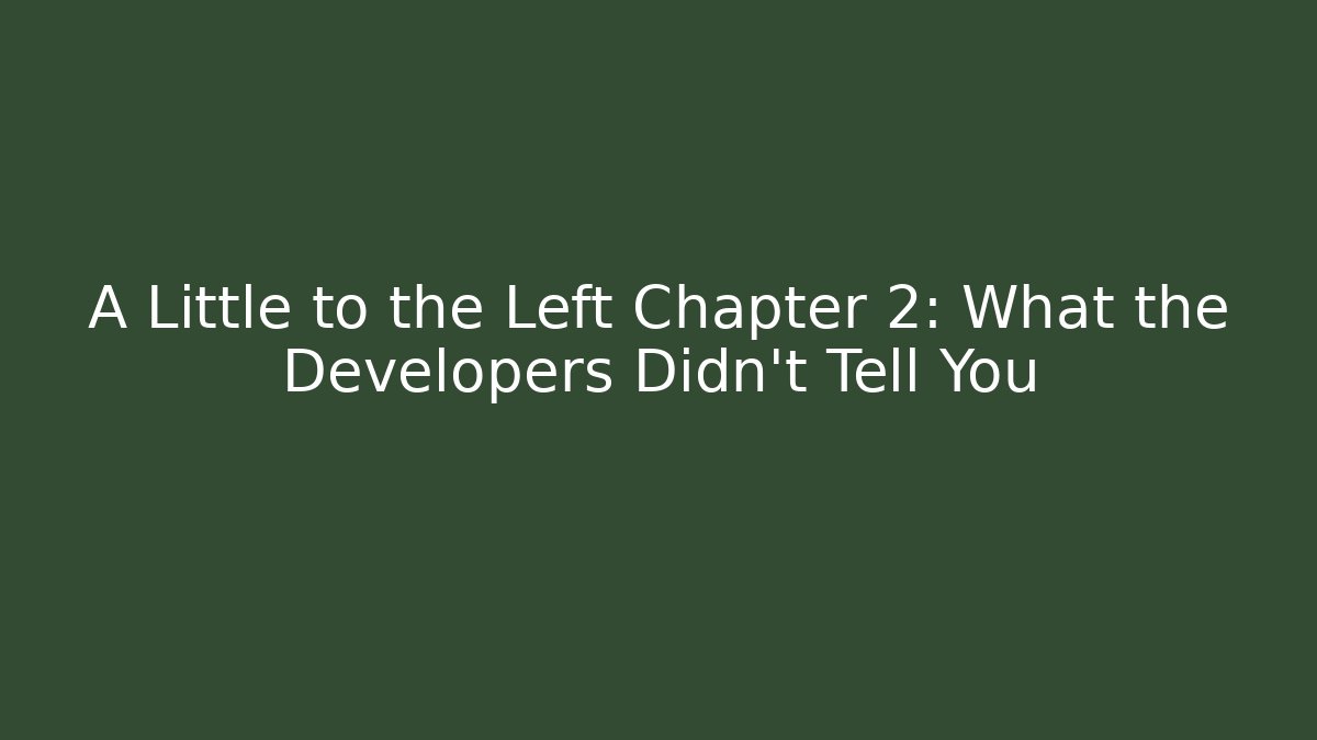 A Little to the Left Chapter 2: What the Developers Didn't Tell You