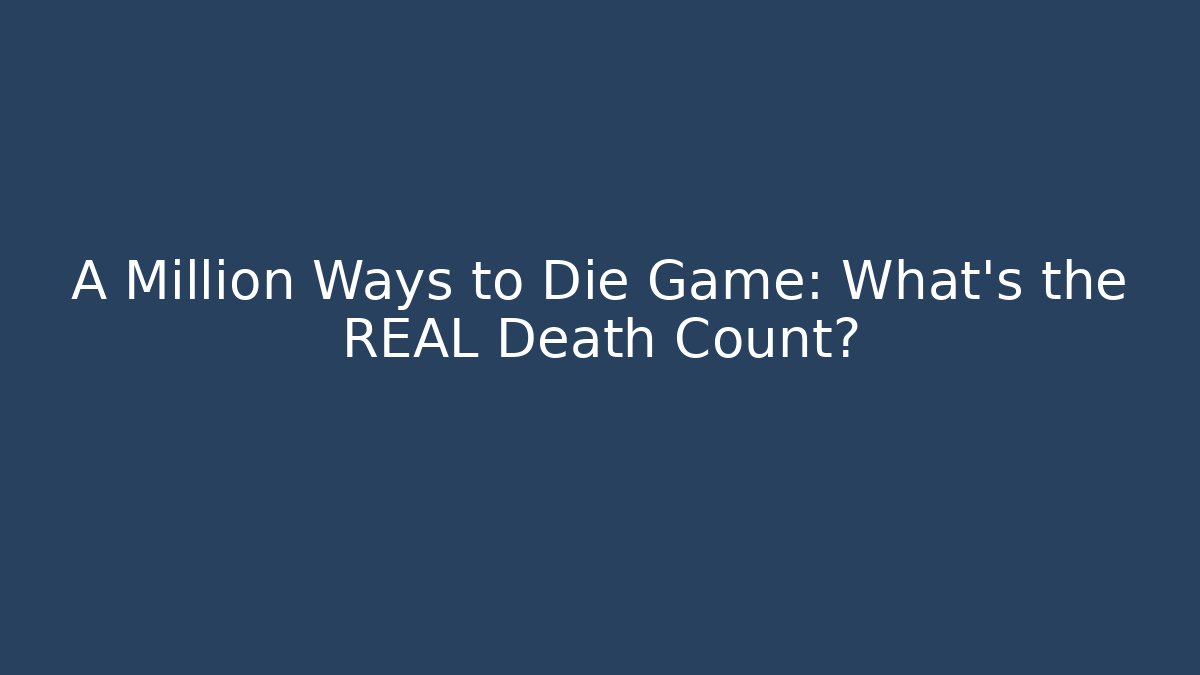 A Million Ways to Die Game: What's the REAL Death Count?
