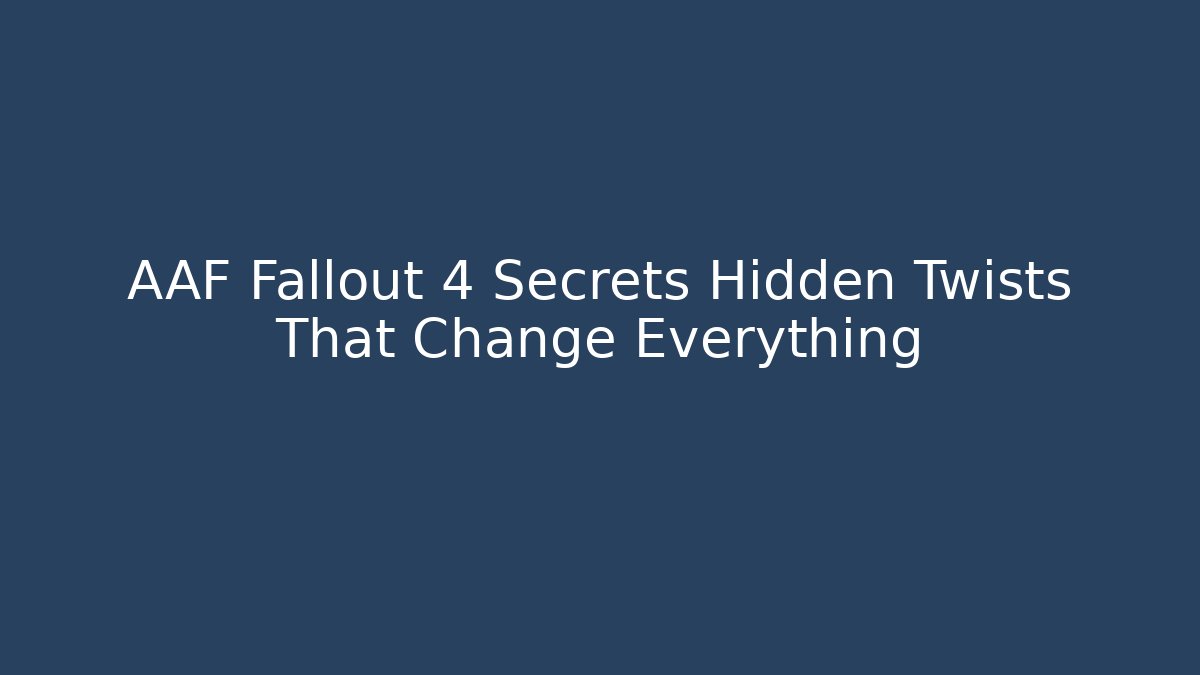 AAF Fallout 4 Secrets Hidden Twists That Change Everything