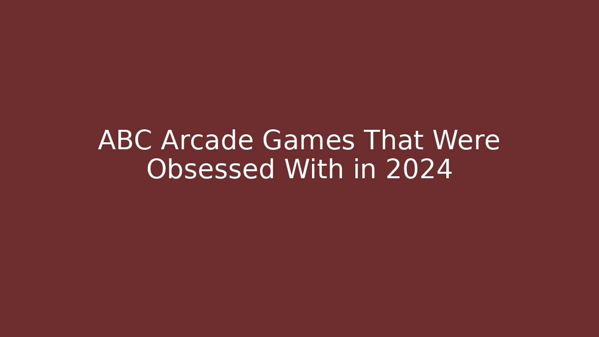 ABC Arcade Games That Were Obsessed With in 2024