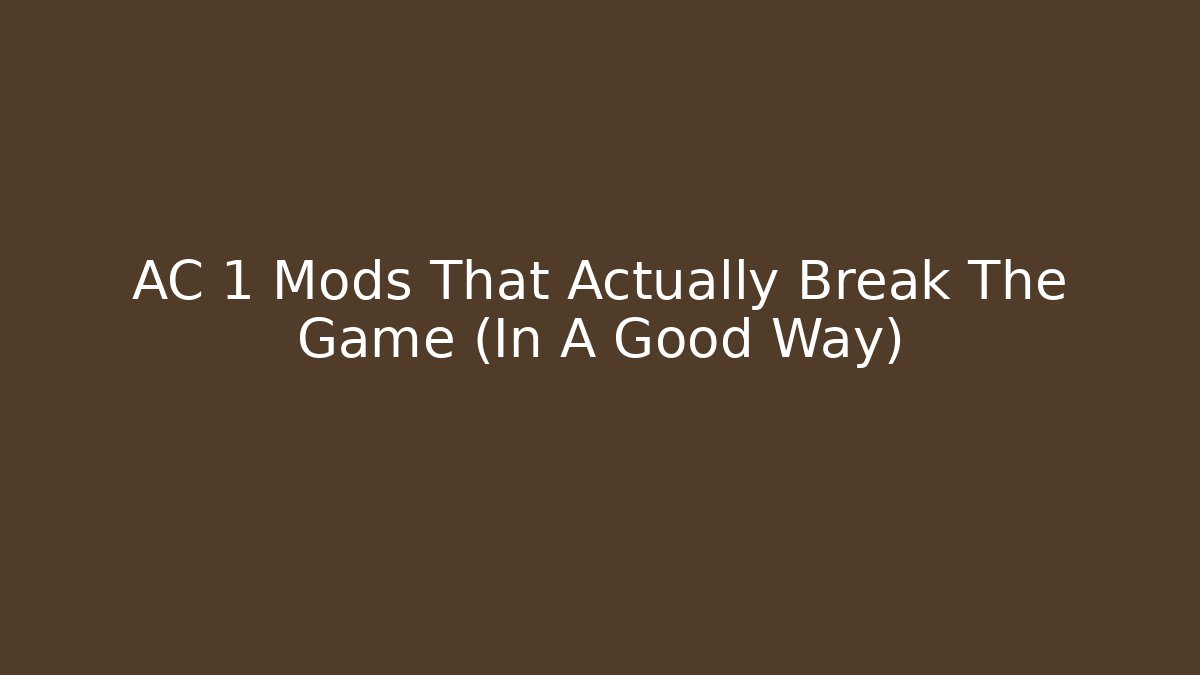 AC 1 Mods That Actually Break The Game (In A Good Way)