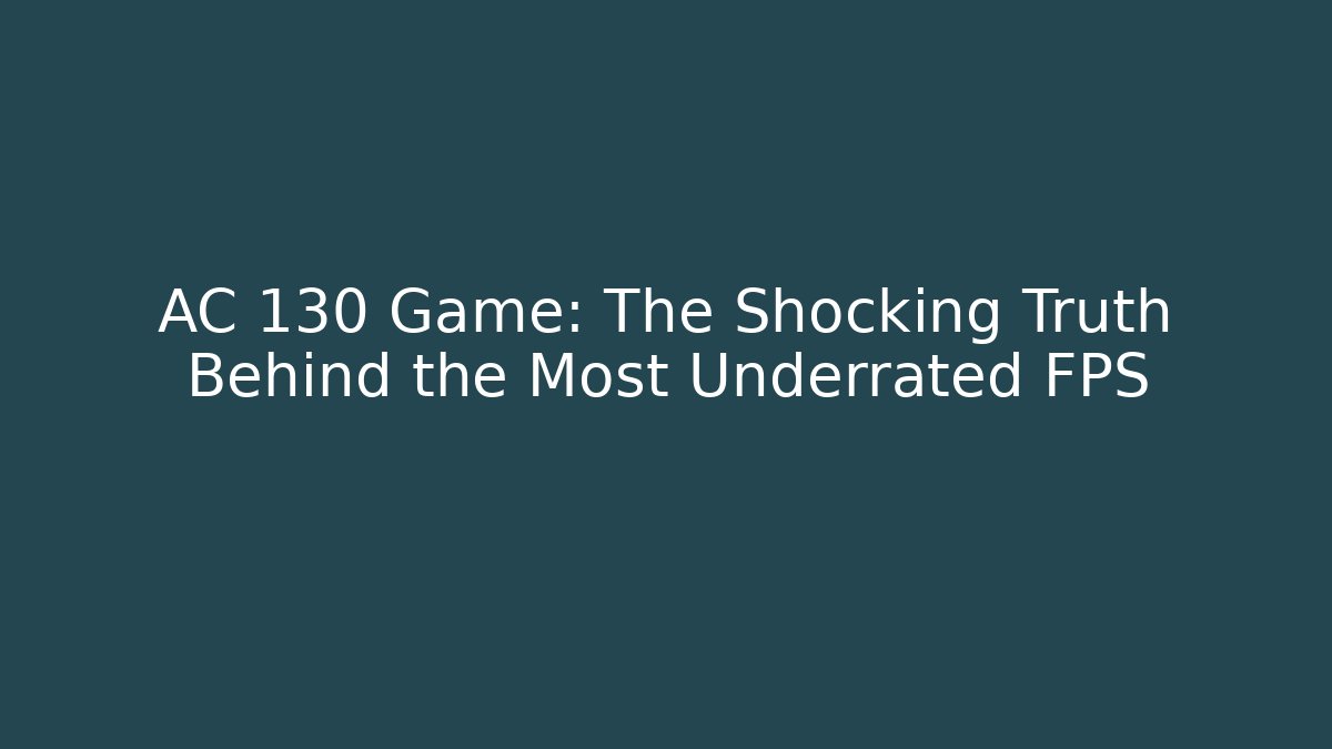 AC 130 Game: The Shocking Truth Behind the Most Underrated FPS