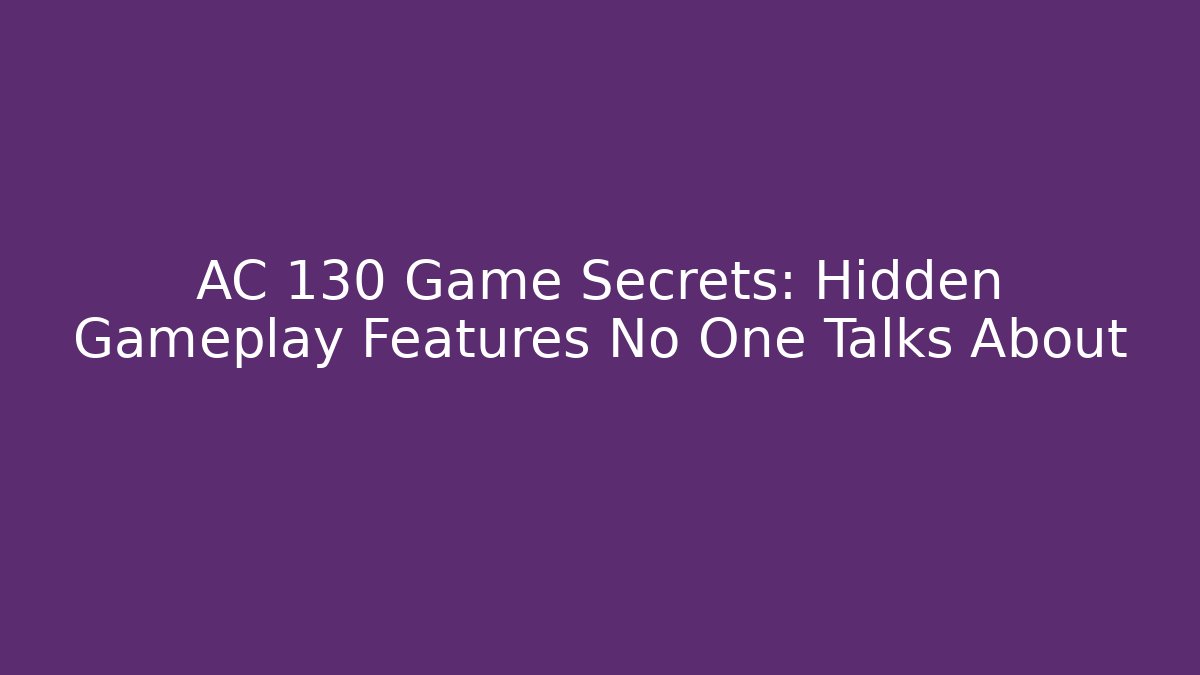 AC 130 Game Secrets: Hidden Gameplay Features No One Talks About