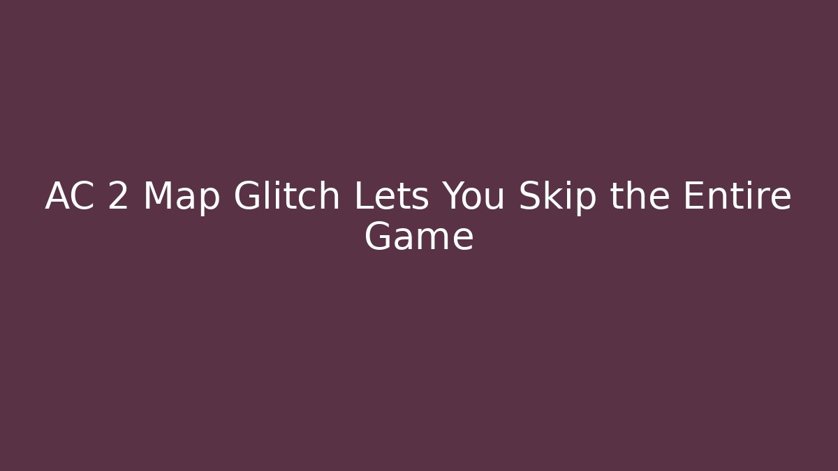 AC 2 Map Glitch Lets You Skip the Entire Game