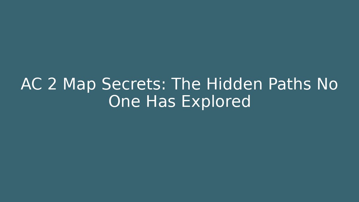AC 2 Map Secrets: The Hidden Paths No One Has Explored