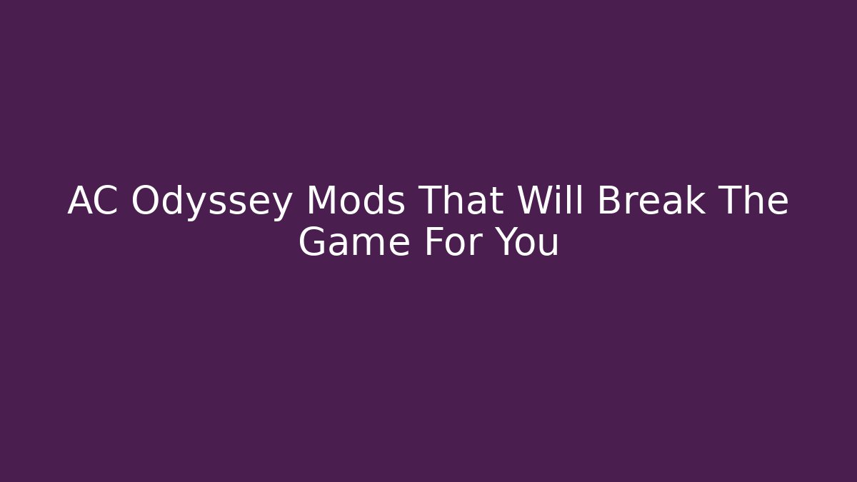 AC Odyssey Mods That Will Break The Game For You